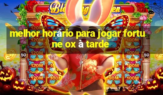 melhor horário para jogar fortune ox à tarde