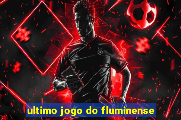 ultimo jogo do fluminense