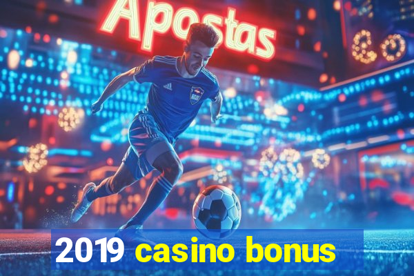 2019 casino bonus