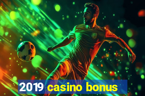 2019 casino bonus