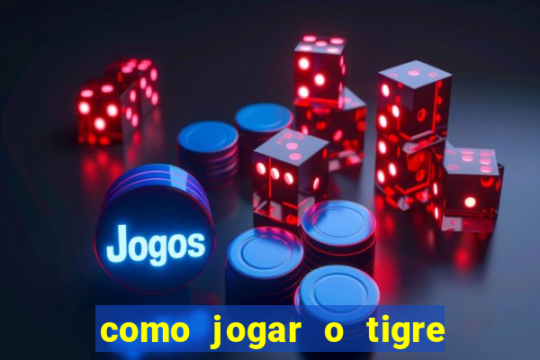 como jogar o tigre da fortuna