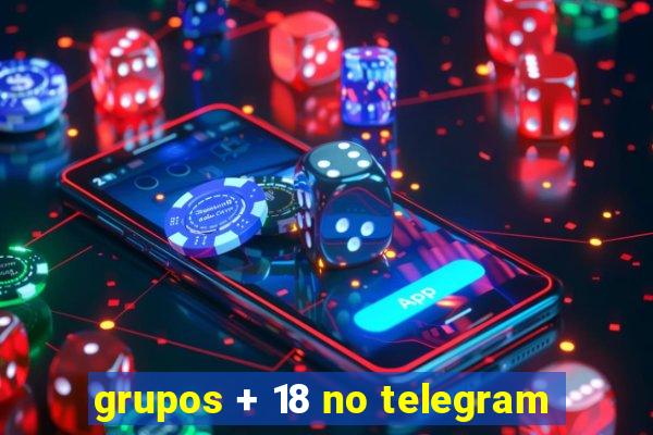 grupos + 18 no telegram