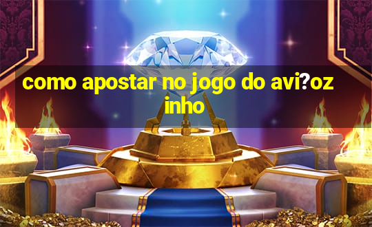 como apostar no jogo do avi?ozinho