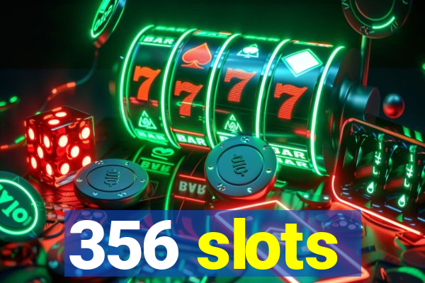 356 slots