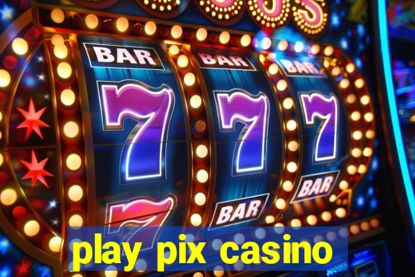 play pix casino