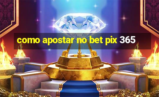 como apostar no bet pix 365