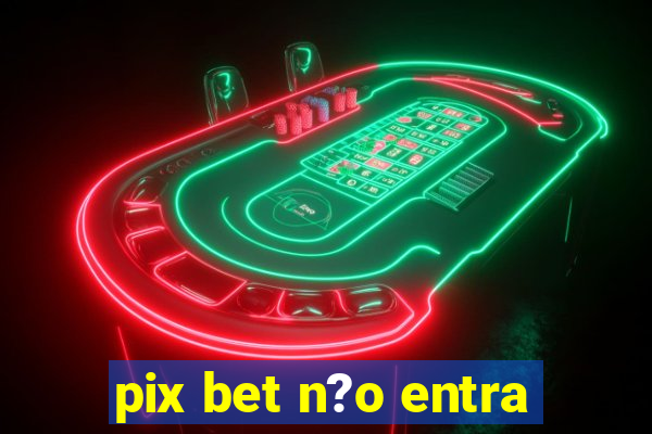 pix bet n?o entra