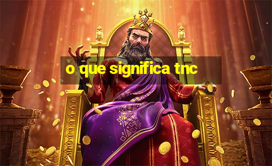 o que significa tnc