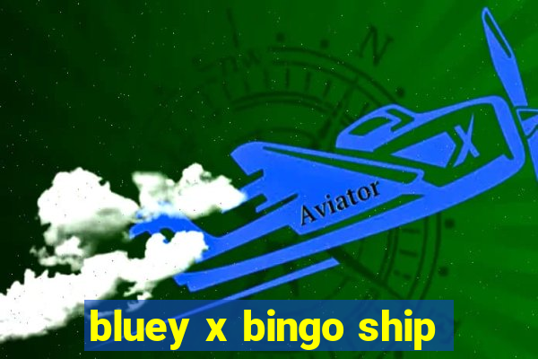 bluey x bingo ship