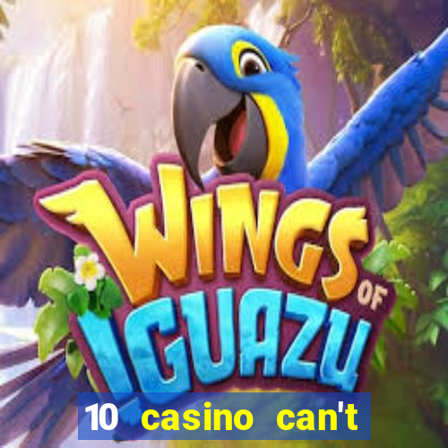 10 casino can't get over