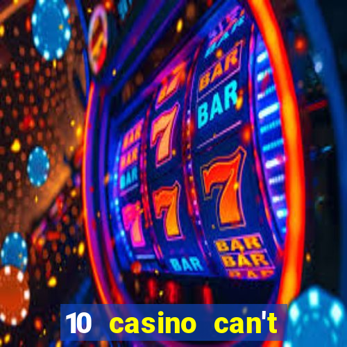 10 casino can't get over