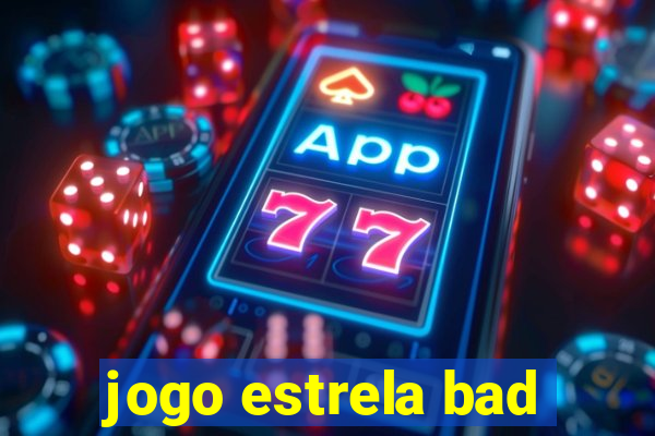 jogo estrela bad