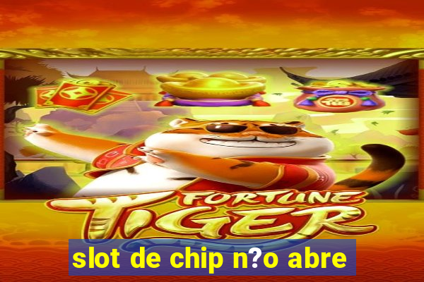 slot de chip n?o abre