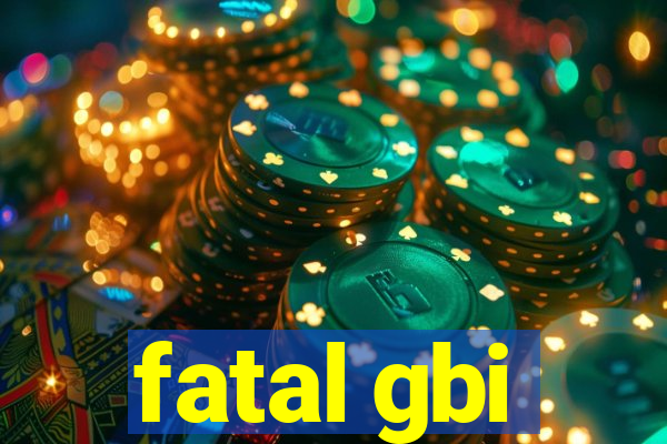 fatal gbi