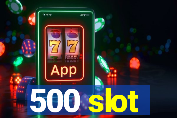 500 slot