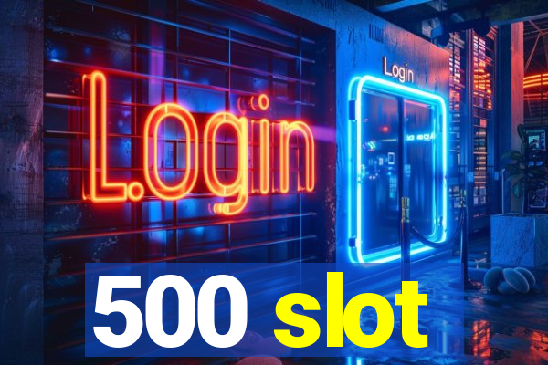 500 slot