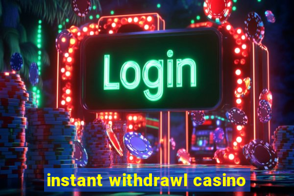 instant withdrawl casino