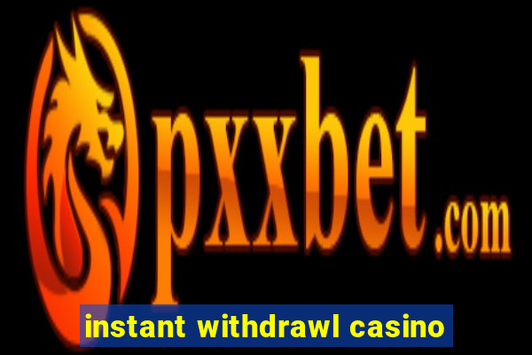 instant withdrawl casino