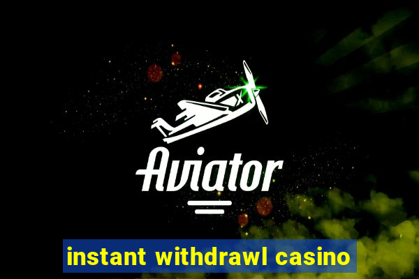 instant withdrawl casino