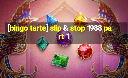 [bingo tarte] slip & stop 1988 part 1