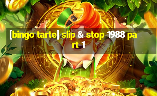 [bingo tarte] slip & stop 1988 part 1