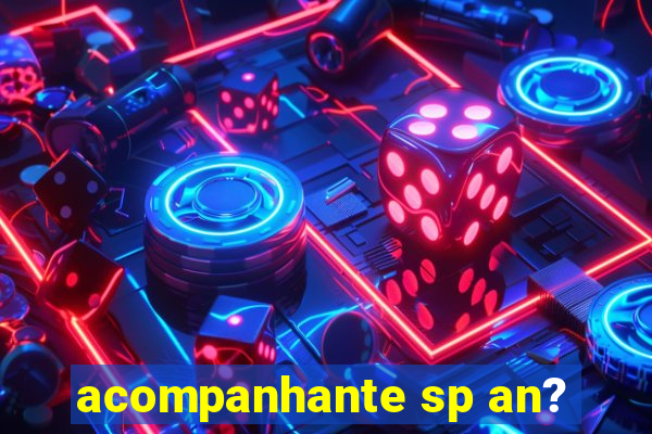 acompanhante sp an?