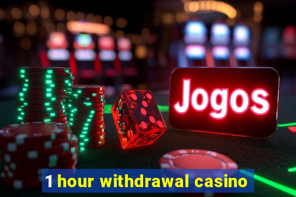 1 hour withdrawal casino