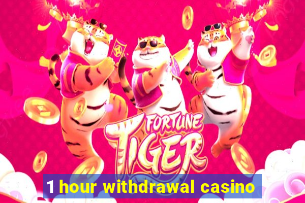 1 hour withdrawal casino