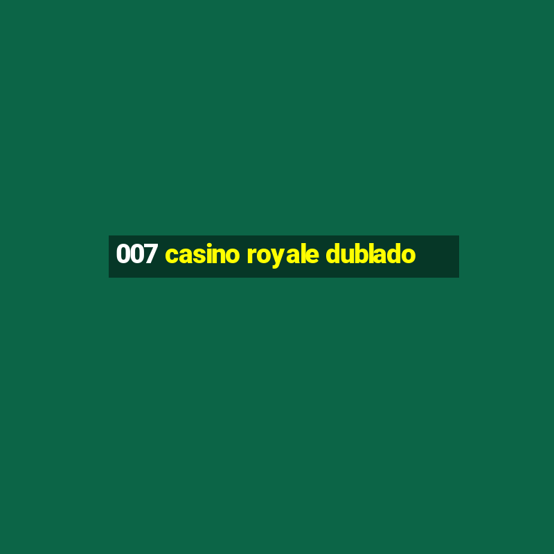 007 casino royale dublado