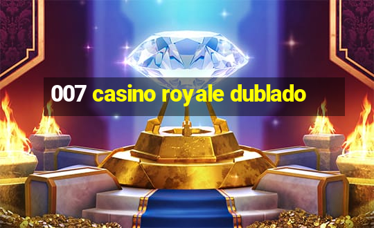 007 casino royale dublado