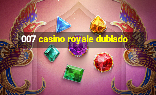 007 casino royale dublado