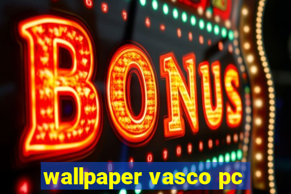 wallpaper vasco pc