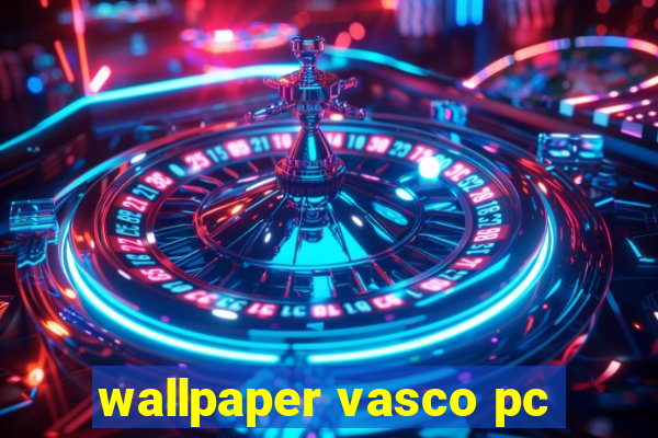 wallpaper vasco pc