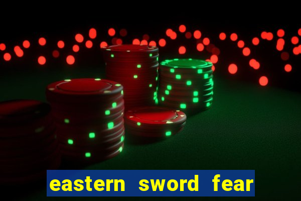 eastern sword fear and hunger