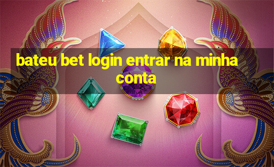 bateu bet login entrar na minha conta