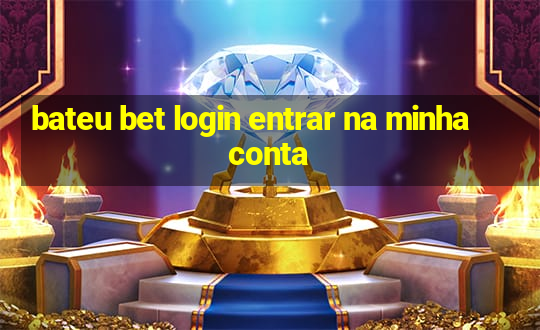 bateu bet login entrar na minha conta