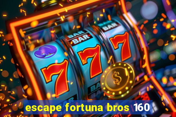 escape fortuna bros 160