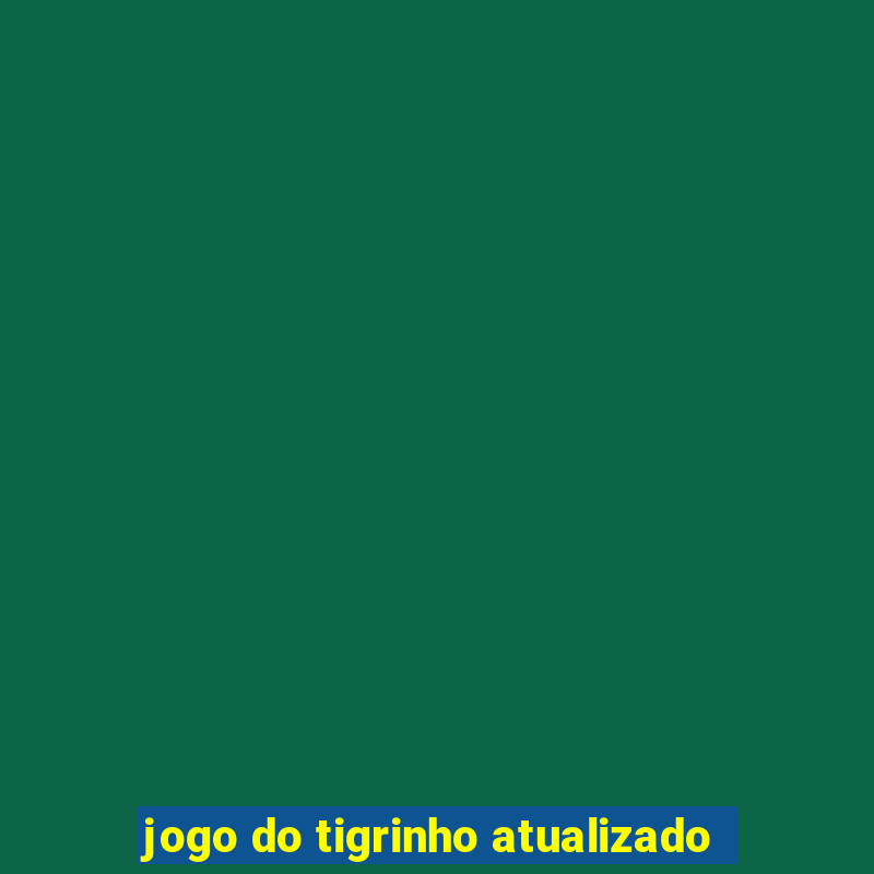 jogo do tigrinho atualizado