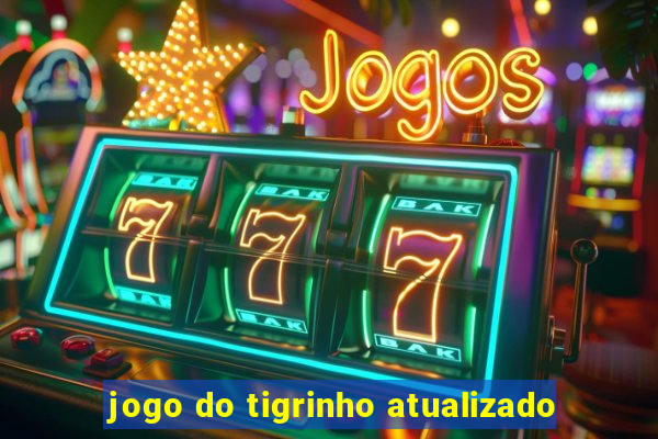 jogo do tigrinho atualizado