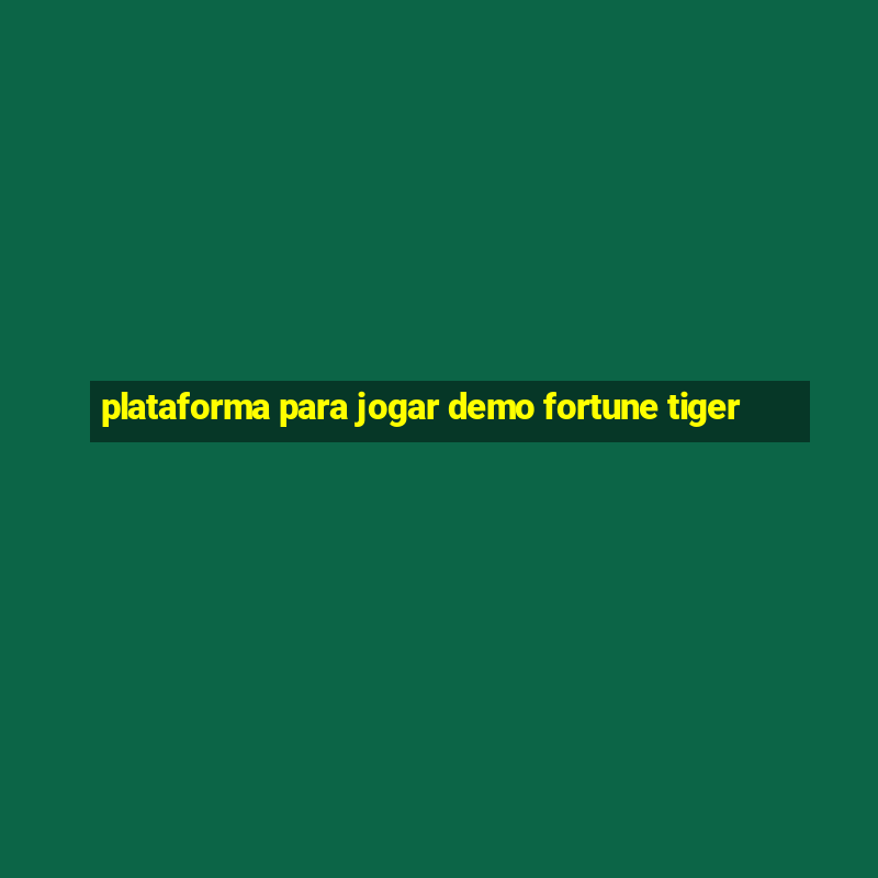 plataforma para jogar demo fortune tiger