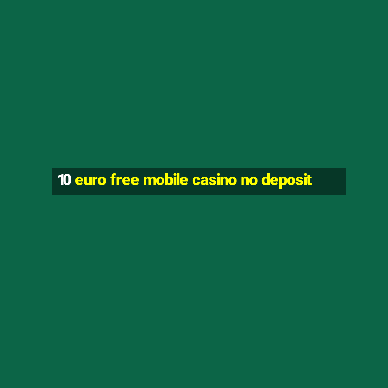 10 euro free mobile casino no deposit