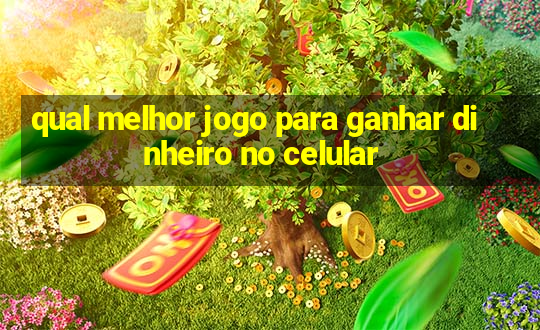 qual melhor jogo para ganhar dinheiro no celular