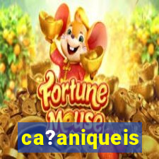 ca?aniqueis