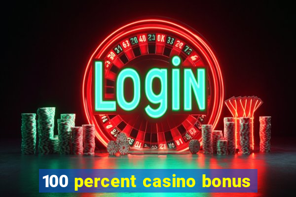 100 percent casino bonus