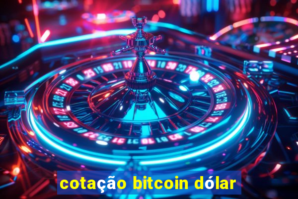 cotação bitcoin dólar