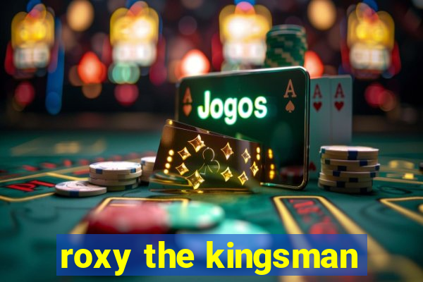 roxy the kingsman