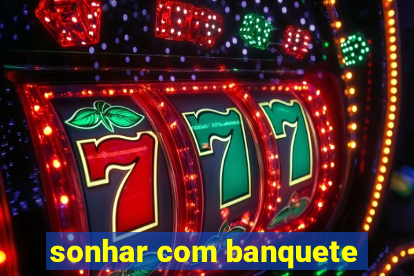 sonhar com banquete