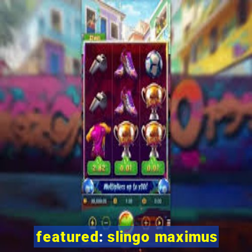 featured: slingo maximus