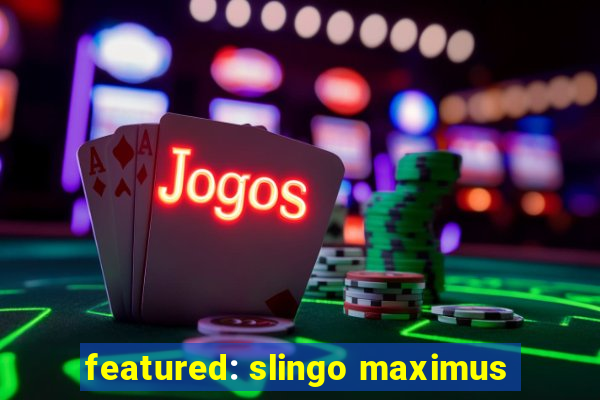 featured: slingo maximus