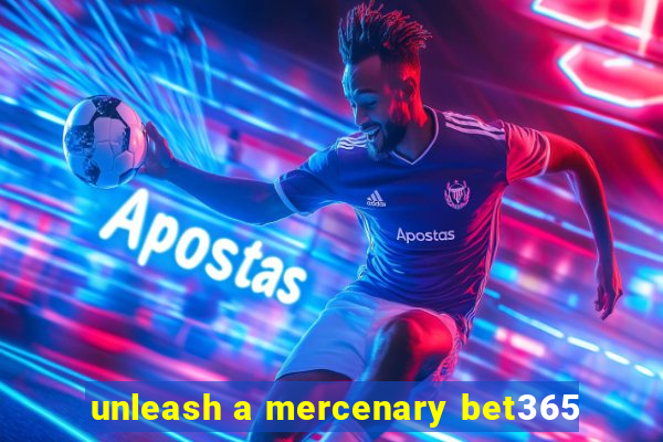 unleash a mercenary bet365